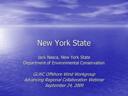 New York State Jack Nasca, New York State Department of Environmental Conservation GLWC Offshore Wind Workgroup Advancing Regional Collaboration Webinar.