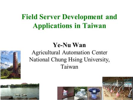 Field Server Development and Applications in Taiwan Ye-Nu Wan Agricultural Automation Center National Chung Hsing University, Taiwan.