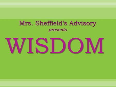 WISDOM Mrs. Sheffield’s Advisory presents. Making good choices We choose earth You should too.