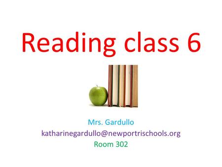 Reading class 6 Mrs. Gardullo Room 302.