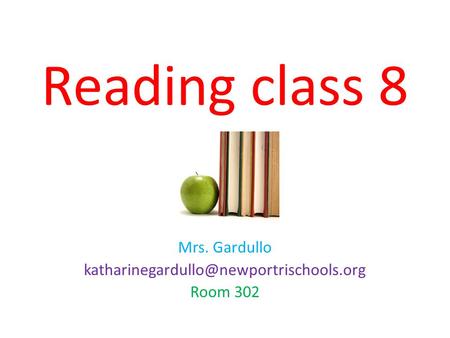 Reading class 8 Mrs. Gardullo Room 302.