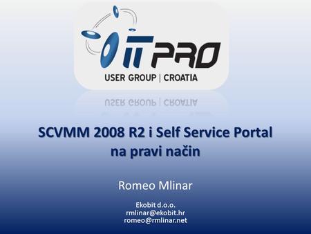 SCVMM 2008 R2 i Self Service Portal na pravi način Romeo Mlinar Ekobit d.o.o.