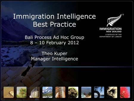Immigration Intelligence Best Practice Bali Process Ad Hoc Group 8 – 10 February 2012 Theo Kuper Manager Intelligence.