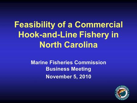 Feasibility of a Commercial Hook-and-Line Fishery in North Carolina Marine Fisheries Commission Business Meeting November 5, 2010.