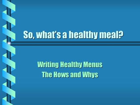 So, what’s a healthy meal? Writing Healthy Menus The Hows and Whys.