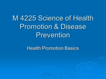 M 4225 Science of Health Promotion & Disease Prevention Health Promotion Basics.