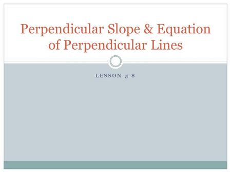 Perpendicular Slope & Equation of Perpendicular Lines