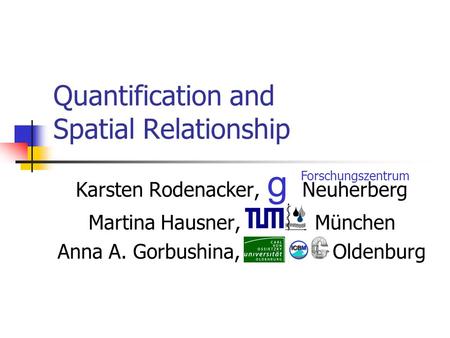 Quantification and Spatial Relationship Karsten Rodenacker, Neuherberg Martina Hausner, München Anna A. Gorbushina, Oldenburg Forschungszentrum g.