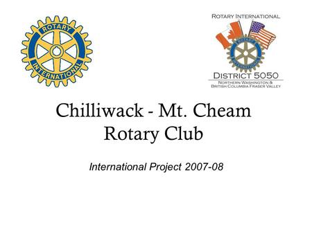 Chilliwack - Mt. Cheam Rotary Club International Project 2007-08.