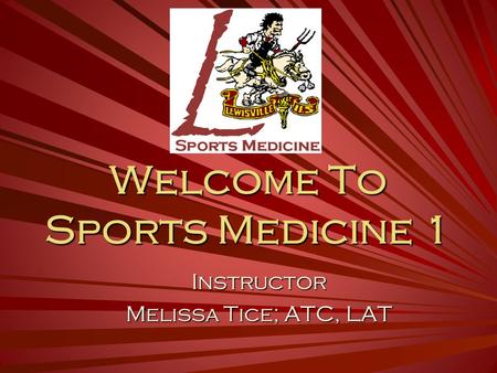 Welcome To Sports Medicine 1 Instructor Melissa Tice; ATC, LAT.