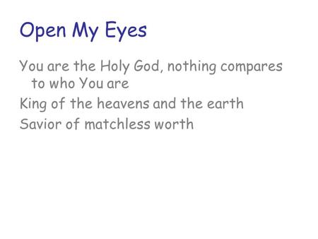 Open My Eyes You are the Holy God, nothing compares to who You are