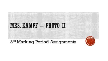 3 rd Marking Period Assignments.  3 rd Marking Period Ends APRIL 2, 2014  7 Assignments are due as follow:  Jan. 31  Feb. 10  Feb. 21  Feb. 28 