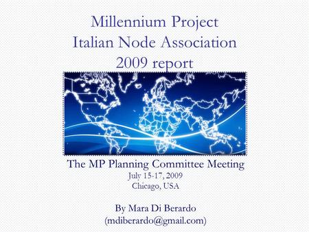 Millennium Project Italian Node Association 2009 report The MP Planning Committee Meeting July 15-17, 2009 Chicago, USA By Mara Di Berardo