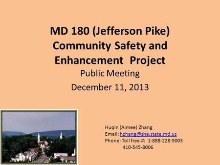 MD 180 (Jefferson Pike) Community Safety and Enhancement Project Public Meeting December 11, 2013 Huqin (Aimee) Zhang