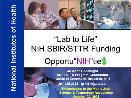 11 Jo Anne Goodnight SBIR/STTR Program Coordinator Office of Extramural Research, NIH 301.435.2688 “Lab to Life” NIH SBIR/STTR Funding Opportu“NIH”tieS.