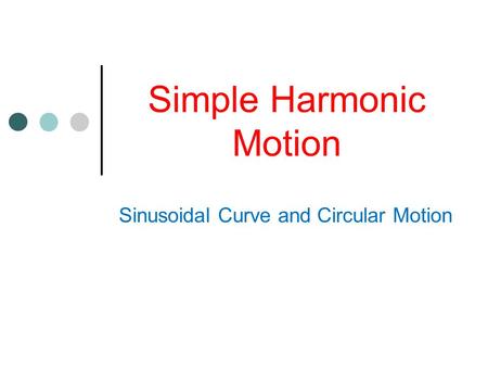Simple Harmonic Motion Sinusoidal Curve and Circular Motion.