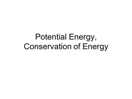Potential Energy, Conservation of Energy