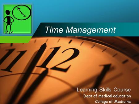 Company LOGO Time Management Learning Skills Course Dept of medical education College of Medicine.