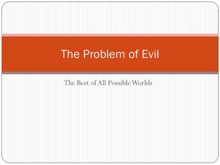The Best of All Possible Worlds The Problem of Evil.