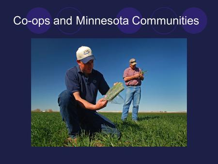 Co-ops and Minnesota Communities. I - Minnesota Cooperatives in the National Context II - Co-ops and Local Economies III - Cooperative Culture: Perception.