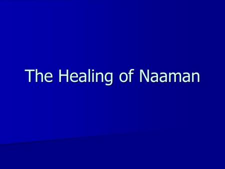 The Healing of Naaman. Introduction The story of the healing of Naaman contains many great lessons. The story of the healing of Naaman contains many great.
