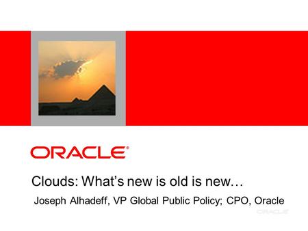 Clouds: What’s new is old is new… Joseph Alhadeff, VP Global Public Policy; CPO, Oracle.
