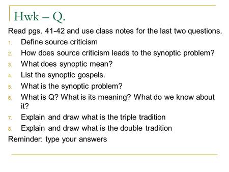 Hwk – Q. Read pgs. 41-42 and use class notes for the last two questions. 1. Define source criticism 2. How does source criticism leads to the synoptic.