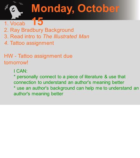 Monday, October 15 1. Vocab 2. Ray Bradbury Background 3. Read intro to The Illustrated Man 4. Tattoo assignment HW - Tattoo assignment due tomorrow! I.