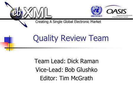 Quality Review Team Team Lead: Dick Raman Vice-Lead: Bob Glushko Editor: Tim McGrath.