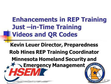 1 Enhancements in REP Training Just –in-Time Training Videos and QR Codes Kevin Leuer Director, Preparedness Rob Hines REP Training Coordinator Minnesota.