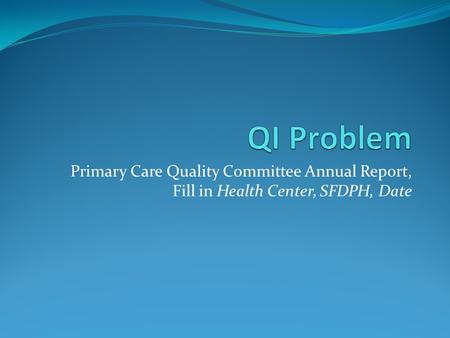 Primary Care Quality Committee Annual Report, Fill in Health Center, SFDPH, Date.