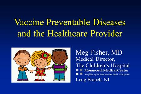 Meg Fisher, MD Medical Director, The Children’s Hospital
