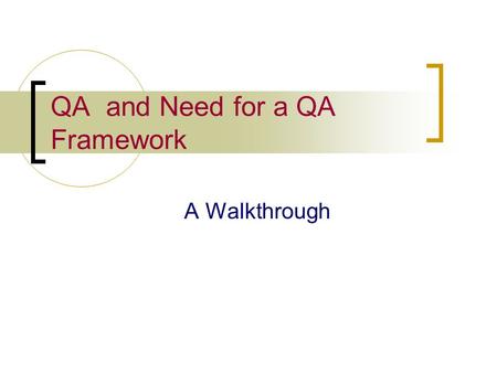 QA and Need for a QA Framework A Walkthrough. What is QA? Quality Assurance is a process driven approach Ensures that the developed product meets the.
