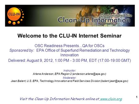 1 Welcome to the CLU-IN Internet Seminar OSC Readiness Presents...QA for OSCs Sponsored by: EPA Office of Superfund Remediation and Technology Innovation.