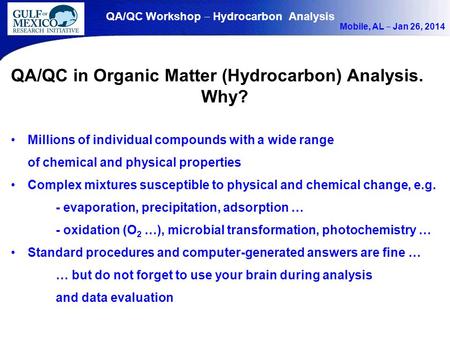 QA/QC Workshop ‒ Hydrocarbon Analysis Mobile, AL ‒ Jan 26, 2014 QA/QC in Organic Matter (Hydrocarbon) Analysis. Why? Millions of individual compounds with.