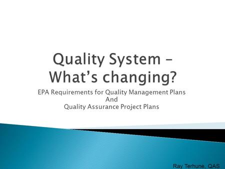 EPA Requirements for Quality Management Plans And Quality Assurance Project Plans Ray Terhune, QAS.