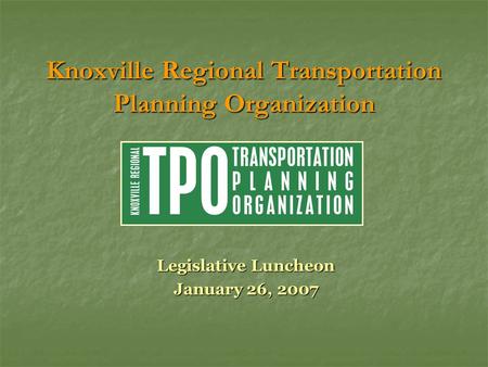 Knoxville Regional Transportation Planning Organization Legislative Luncheon January 26, 2007.