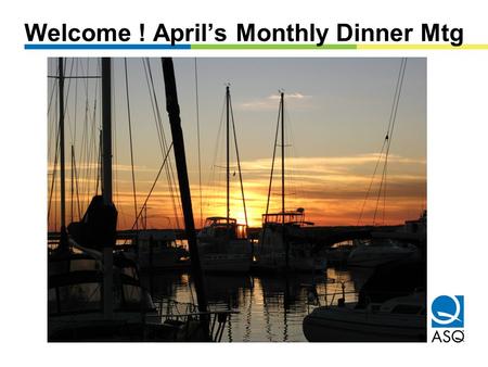 Welcome ! April’s Monthly Dinner Mtg. The Greater Atlanta ASQ Section 1502 Healthcare Special Interest Group (HC-SIG) Information Mini-Workshop by Hamilton.