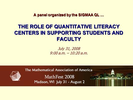 A panel organized by the SIGMAA QL … THE ROLE OF QUANTITATIVE LITERACY CENTERS IN SUPPORTING STUDENTS AND FACULTY A panel organized by the SIGMAA QL …