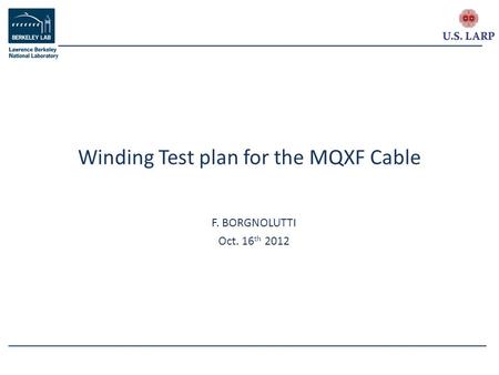 F. BORGNOLUTTI Oct. 16 th 2012 Winding Test plan for the MQXF Cable.