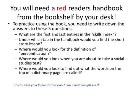 You will need a red readers handbook from the bookshelf by your desk!