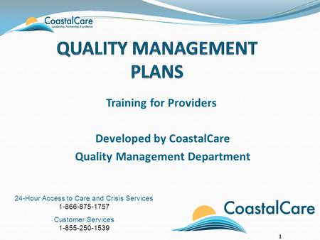 24-Hour Access to Care and Crisis Services 1-866-875-1757 Customer Services 1-855-250-1539 Training for Providers Developed by CoastalCare Quality Management.