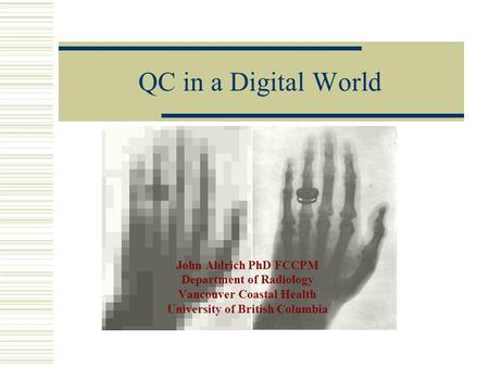 QC in a Digital World John Aldrich PhD FCCPM Department of Radiology