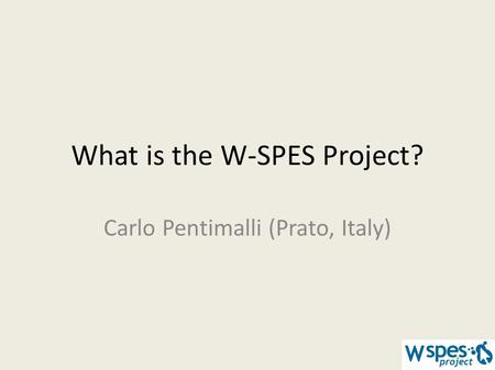 What is the W-SPES Project? Carlo Pentimalli (Prato, Italy)