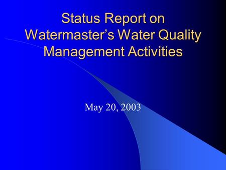 Status Report on Watermaster’s Water Quality Management Activities May 20, 2003.
