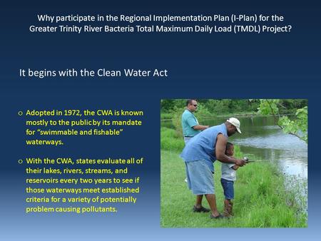O Adopted in 1972, the CWA is known mostly to the public by its mandate for “swimmable and fishable” waterways. o With the CWA, states evaluate all of.