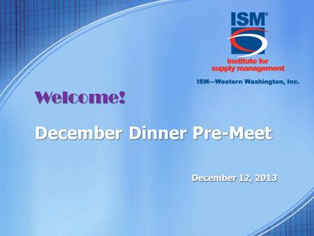 Welcome! December Dinner Pre-Meet December 12, 2013.