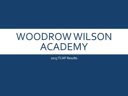 WOODROW WILSON ACADEMY 2013 TCAP Results. 2013 WWA TCAP RESULTS: OVERALL.