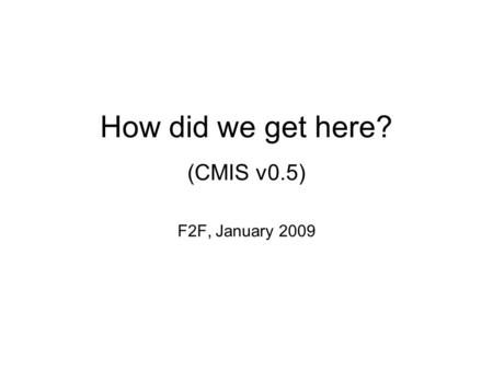 How did we get here? (CMIS v0.5) F2F, January 2009.