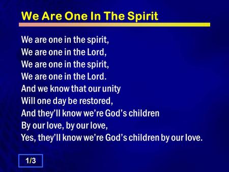 We Are One In The Spirit We are one in the spirit, We are one in the Lord, We are one in the spirit, We are one in the Lord. And we know that our unity.